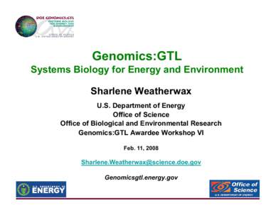 Genomics:GTL Systems Biology for Energy and Environment Sharlene Weatherwax U.S. Department of Energy Office of Science Office of Biological and Environmental Research