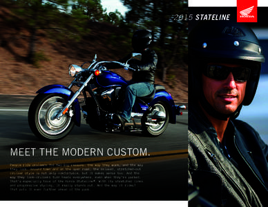 2015 STATELINE  MEET THE MODERN CUSTOM. People ride cruisers for two big reasons: the way they work, and the way they look. Around town and on the open road, the relaxed, stretched-out cruiser style is not only comfortab