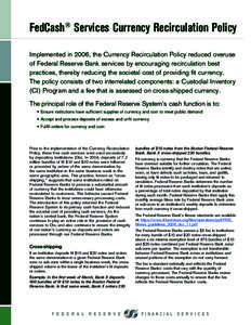 FedCash® Services Currency Recirculation Policy Implemented in 2006, the Currency Recirculation Policy reduced overuse of Federal Reserve Bank services by encouraging recirculation best practices, thereby reducing the s