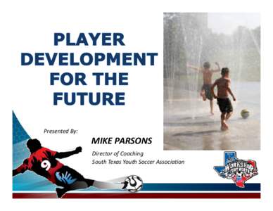 Presented By:  MIKE PARSONS Director of Coaching South Texas Youth Soccer Association