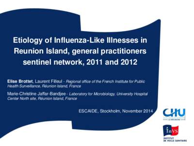 Etiology of Influenza-Like Illnesses in Reunion Island, general practitioners sentinel network, 2011 and 2012 Elise Brottet, Laurent Filleul - Regional office of the French Institute for Public Health Surveillance, Réun
