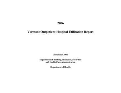 2006 Vermont Outpatient Hospital Utilization Report November 2008 Department of Banking, Insurance, Securities and Health Care Administration