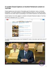 To enable Closed Captions on Scottish Parliament content on YouTube Closed captions are a text version of the spoken part of a television, movie, or computer presentation. The Closed Captions on Scottish Parliament conte
