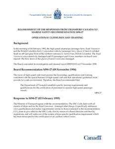 REASSESSMENT OF THE RESPONSES FROM TRANSPORT CANADA TO MARINE SAFETY RECOMMENDATION M94-27 OPERATIONAL GUIDELINES AND TRAINING Background In the morning of 06 February 1992, the high speed catamaran passenger ferry Royal