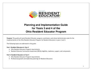 Planning and Implementation Guide for Years 3 and 4 of the Ohio Resident Educator Program Purpose: This guide will assist Resident Educator program coordinators and school administrators plan for the implementation of th