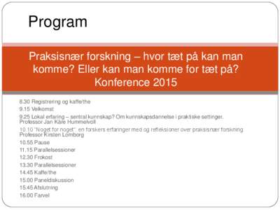 Program Praksisnær forskning – hvor tæt på kan man komme? Eller kan man komme for tæt på? KonferenceRegistrering og kaffe/the 9.15 Velkomst