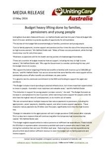 MEDIA RELEASE 13 May 2014 Budget heavy lifting done by families, pensioners and young people UnitingCare Australia’s National Director, Lin Hatfield Dodds said that this year’s Federal Budget falls