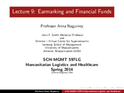 Lecture 9: Earmarking and Financial Funds Professor Anna Nagurney John F. Smith Memorial Professor and Director – Virtual Center for Supernetworks Isenberg School of Management