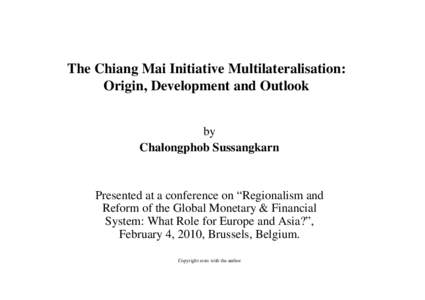 The Chiang Mai Initiative Multilateralisation: Origin, Development and Outlook by Chalongphob Sussangkarn  Presented at a conference on “Regionalism and