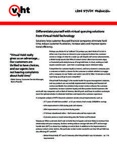 Case Study: FINANCIAL  Differentiate yourself with virtual queuing solutions from Virtual Hold Technology Solutions help customer-focused financial companies eliminate hold time, reduce customer frustration, increase sal