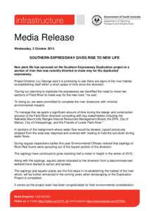 Media Release Wednesday, 2 October 2013 SOUTHERN EXPRESSWAY GIVES RISE TO NEW LIFE New plant life has sprouted on the Southern Expressway Duplication project in a section of river that was recently diverted to make way f