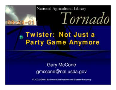 Twister: Not Just a Party Game Anymore Gary McCone [removed] FLICC/CENDI: Business Continuation and Disaster Recovery