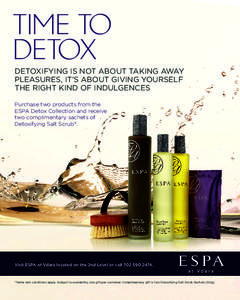 TIME TO DETOX DETOXIFYING IS NOT ABOUT TAKING AWAY PLEASURES, IT’S ABOUT GIVING YOURSELF THE RIGHT KIND OF INDULGENCES Purchase two products from the
