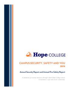 CAMPUS SECURITY, SAFETY AND YOU 2014 Annual Security Report and Annual Fire Safety Report A statement of security measures through which Hope College strives to maintain a safe and secure community.