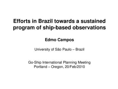 Efforts in Brazil towards a sustained program of ship-based observations Edmo Campos University of São Paulo – Brazil  Go-Ship International Planning Meeting