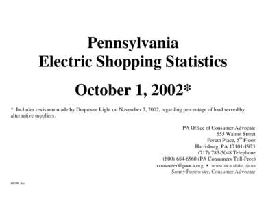 Pennsylvania Electric Shopping Statistics October 1, 2002* * Includes revisions made by Duquesne Light on November 7, 2002, regarding percentage of load served by alternative suppliers. PA Office of Consumer Advocate