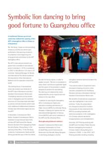 Symbolic lion dancing to bring good fortune to Guangzhou oﬃce A traditional Chinese good luck ceremony marked the opening of the AFP’s Guangzhou oﬃce in China on 2 November.