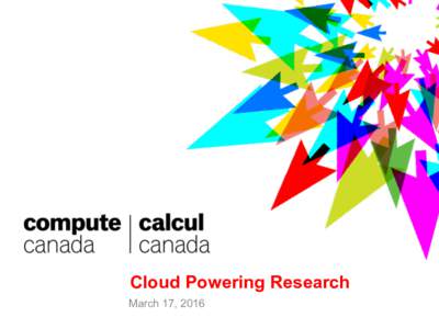 Cloud Powering Research March 17, 2016 Overview Compute Canada is a   not-for-profit organization