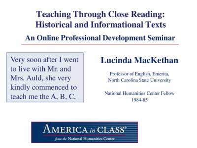 Teaching Through Close Reading: Historical and Informational Texts An Online Professional Development Seminar Very soon after I went to live with Mr. and Mrs. Auld, she very