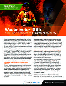 CASE STUDY/ WESTMINSTER ISSI Westminster ISSI: FULFILLING THE PROMISE OF P25 INTEROPERABILITY Centrally located between Denver and Boulder, Colo., the City of