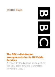 The BBC’s distribution arrangements for its UK Public Services A report by Mediatique presented to the BBC Trust Finance Committee November 2013