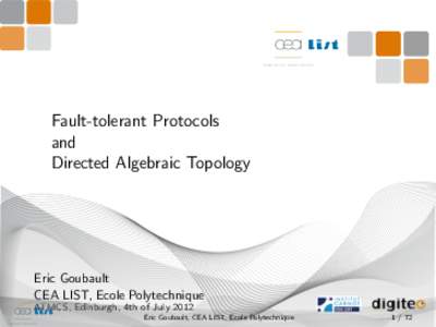 Fault-tolerant Protocols and Directed Algebraic Topology Eric Goubault CEA LIST, Ecole Polytechnique