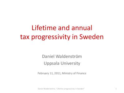 Lifetime and annual tax progressivity in Sweden Daniel Waldenström Uppsala University February 11, 2011, Ministry of Finance