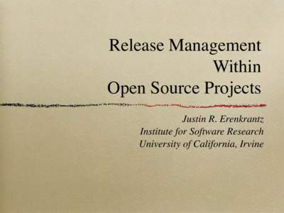 Release Management Within Open Source Projects Justin R. Erenkrantz Institute for Software Research University of California, Irvine