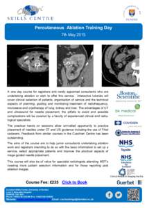 Percutaneous Ablation Training Day 7th May 2015 A one day course for registrars and newly appointed consultants who are undertaking ablation or wish to offer this service. Interactive tutorials will cover clinical select