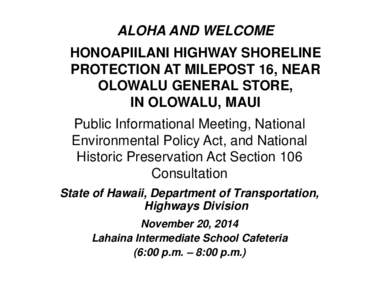 ALOHA AND WELCOME HONOAPIILANI HIGHWAY SHORELINE PROTECTION AT MILEPOST 16, NEAR OLOWALU GENERAL STORE, IN OLOWALU, MAUI Public Informational Meeting, National