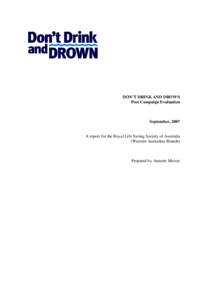 DON’T DRINK AND DROWN Post Campaign Evaluation September, 2007  A report for the Royal Life Saving Society of Australia