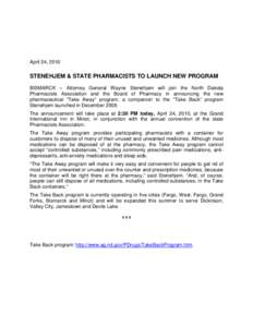 April 24, 2010  STENEHJEM & STATE PHARMACISTS TO LAUNCH NEW PROGRAM BISMARCK – Attorney General Wayne Stenehjem will join the North Dakota Pharmacists Association and the Board of Pharmacy in announcing the new pharmac