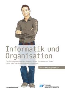 Informatik und Organisation Die Bildungswelt rund um Bits und Bytes, Prozesse und Tasks, damit alles betriebswirtschaftlich rund läuft.  Meine Bildungswelt .ch