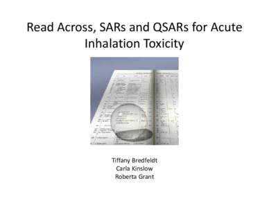 Read Across, SARs and QSARs for Acute  Inhalation Toxicity Tiffany Bredfeldt Carla Kinslow Roberta Grant