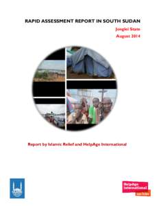 RAPID ASSESSMENT REPORT IN SOUTH SUDAN Jonglei State August 2014 Report by Islamic Relief and HelpAge International