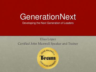 GenerationNext Developing the Next Generation of Leaders Elias Lopez Certified John Maxwell Speaker and Trainer