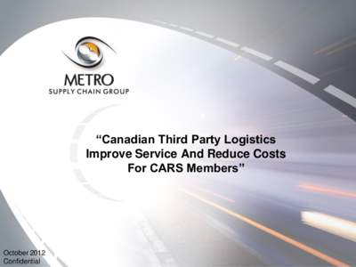 “Canadian Third Party Logistics Improve Service And Reduce Costs For CARS Members” October 2012 Confidential