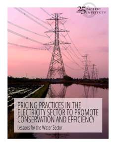 Pricing Practices in the Electricity Sector to Promote Conservation and Efficiency Lessons for the Water Sector September 2013 Authors: Kristina Donnelly, Juliet Christian-Smith, and Heather Cooley