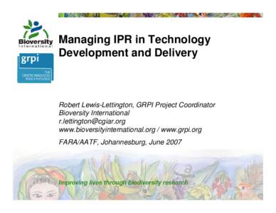 Managing IPR in Technology Development and Delivery Robert Lewis-Lettington, GRPI Project Coordinator Bioversity International [removed]