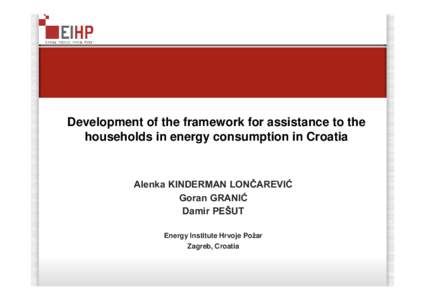 Development of the framework for assistance to the households in energy consumption in Croatia Alenka KINDERMAN LONČAREVIĆ Goran GRANIĆ Damir PEŠUT