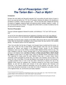 Act of Proscription 1747 The Tartan Ban – Fact or Myth? Introduction Perhaps the most widely and frequently repeated ‘fact’ surrounding the early history of tartan is that its use was banned by the 1747 Act of Pros