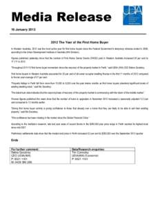 Media Release 16 January[removed]The Year of the First Home Buyer In Western Australia, 2012 was the most active year for first home buyers since the Federal Government’s temporary stimulus ended in 2009, according t