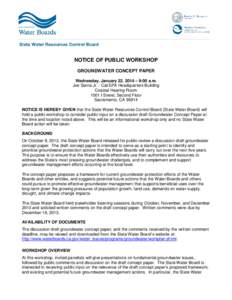 NOTICE OF PUBLIC WORKSHOP GROUNDWATER CONCEPT PAPER Wednesday, January 22, 2014 – 9:00 a.m. Joe Serna Jr. - Cal/EPA Headquarters Building Coastal Hearing Room 1001 I Street, Second Floor