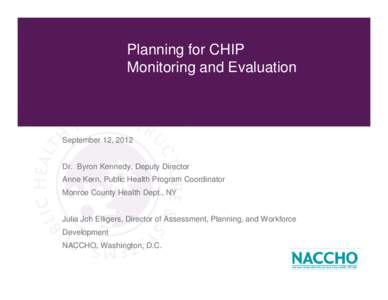 Planning for CHIP Monitoring and Evaluation September 12, 2012 Dr. Byron Kennedy, Deputy Director Anne Kern, Public Health Program Coordinator