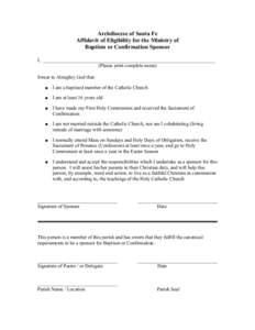 Archdiocese of Santa Fe Affidavit of Eligibility for the Ministry of Baptism or Confirmation Sponsor I, _____________________________________________________________________ (Please print complete name) Swear to Almighty