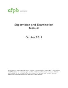 Supervision and Examination Manual October 2011 This examination manual provides internal guidance to supervisory staff of the CFPB. It does not bind the CFPB and does not create any rights, benefits, or defenses, substa