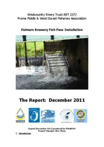 Westcountry Rivers Trust ART 237/ Frome Piddle & West Dorset Fisheries Association Palmers Brewery Fish Pass Installation  The Report: December 2011