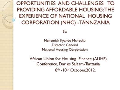 OPPORTUNITIES AND CHALLENGES TO PROVIDING AFFORDABLE HOUSING: THE EXPERIENCE OF NATIONAL HOUSING CORPORATION (NHC) -TANNZANIA By: Nehemiah Kyando Mchechu