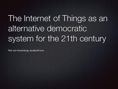 The Internet of Things as an alternative democratic system for the 21th century ! !