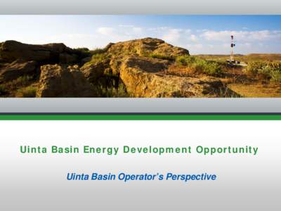 Uinta Basin Energy Development Opportunity Uinta Basin Operator’s Perspective A Very Productive Hydrocarbon Basin  El Paso